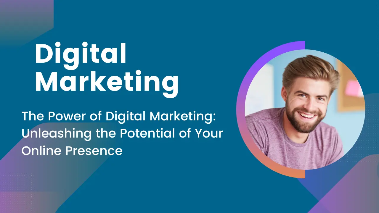 You are currently viewing The Power of Digital Marketing: Unleashing the Potential of Your Online Presence